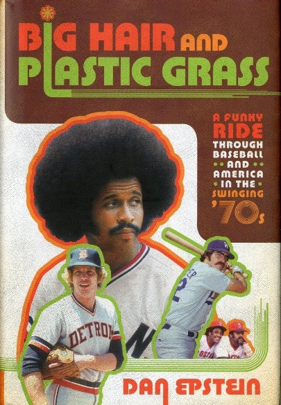 Big Hair and Fake Grass - A Funky Ride Through Baseball and America in the Swinging '70s.