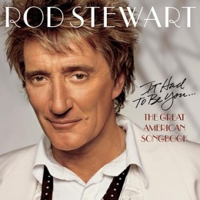 Rod Stewart – It Had To Be You: The Great American Songbook (A PopEntertainment.com Music&nbsp;Review)